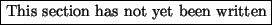 \fbox{This section has not yet been written}